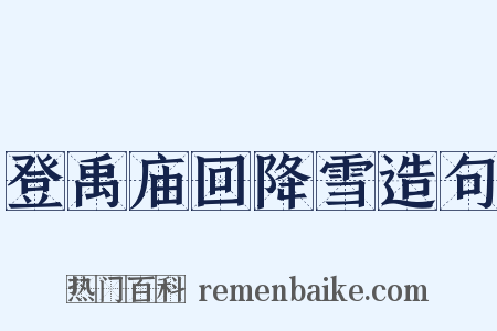 登禹庙回降雪造句是什么意思的图片